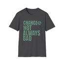 Change Is Not Always Bad Green T-Shirt